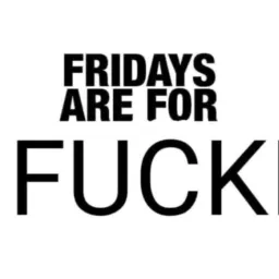 FRIDAY'S ARE 👅FOR FUCK